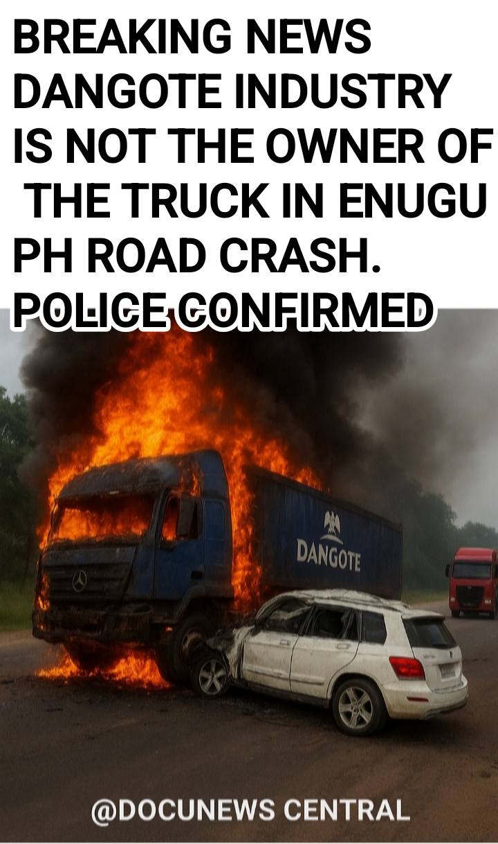 DANGOTE INDUSTRY IS NOT THE OWNER OF THE TRUCK IN ENUGU -PH ROAD CRASH. POLICE CONFIRMED
