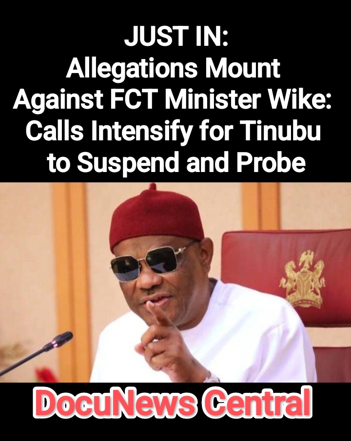 Allegations Mount Against FCT Minister Wike: Calls to probe.