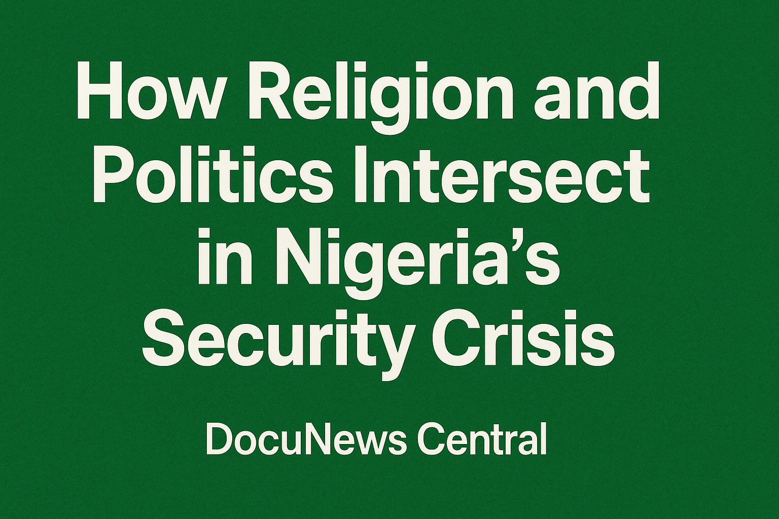 How Religion and Politics Intersect in Nigeria’s Security Crisis