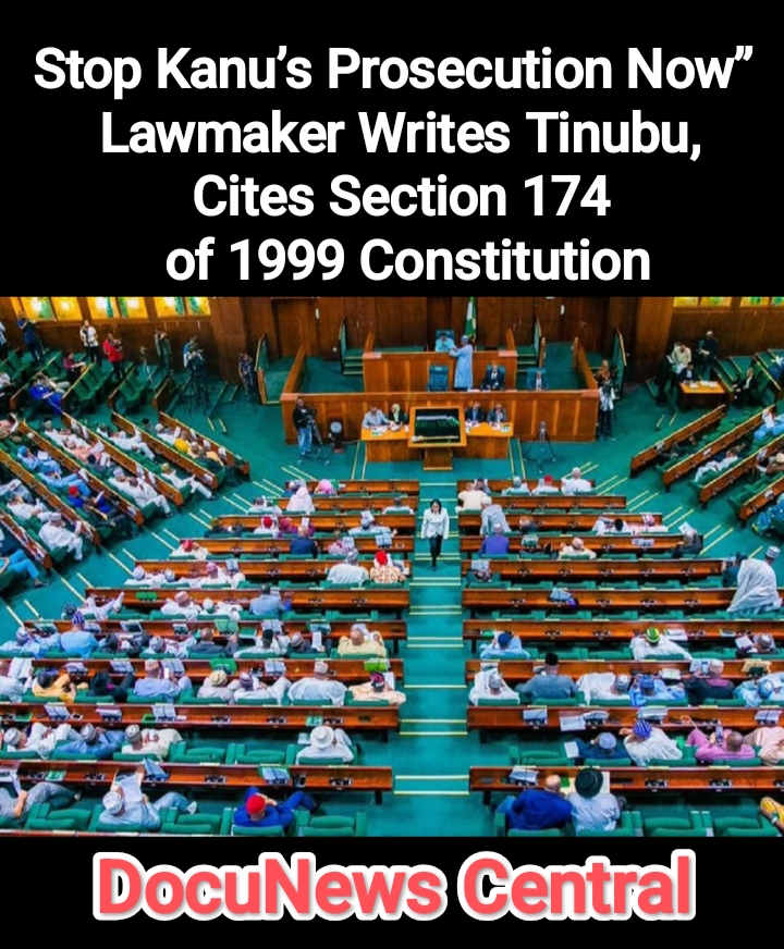 “Stop Kanu’s Prosecution Now” — Lawmaker Writes Tinubu, Cites Section 174 of 1999 Constitution