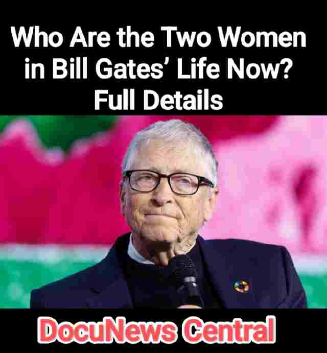 „Bill Gates portrait — Who Are the Two Women in Bill Gates’ Life Now? Full Details – DocuNews”