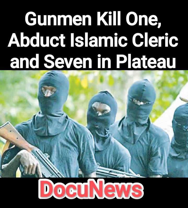 Gunmen Kill One, Abduct Islamic Cleric and Seven in Plateau