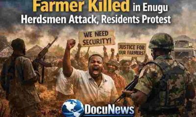 Farmer Killed in Enugu Herdsmen Attack with Residents Protesting and Security Deployment